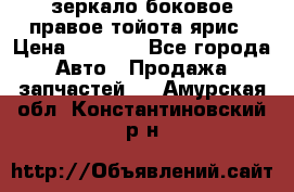 зеркало боковое правое тойота ярис › Цена ­ 5 000 - Все города Авто » Продажа запчастей   . Амурская обл.,Константиновский р-н